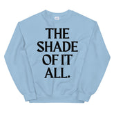 The Shade Of It All Unisex Sweatshirt